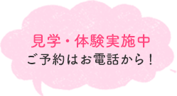 見学・体験実施中ご予約はお電話から